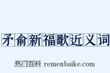 矛俞新福歌近义词是什么意思的图片